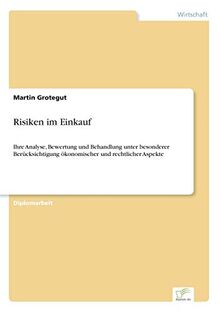 Risiken im Einkauf: Ihre Analyse, Bewertung und Behandlung unter besonderer Ber?cksichtigung ?konomischer und rechtlicher Aspekte: Ihre Analyse, ... ökonomischer und rechtlicher Aspekte