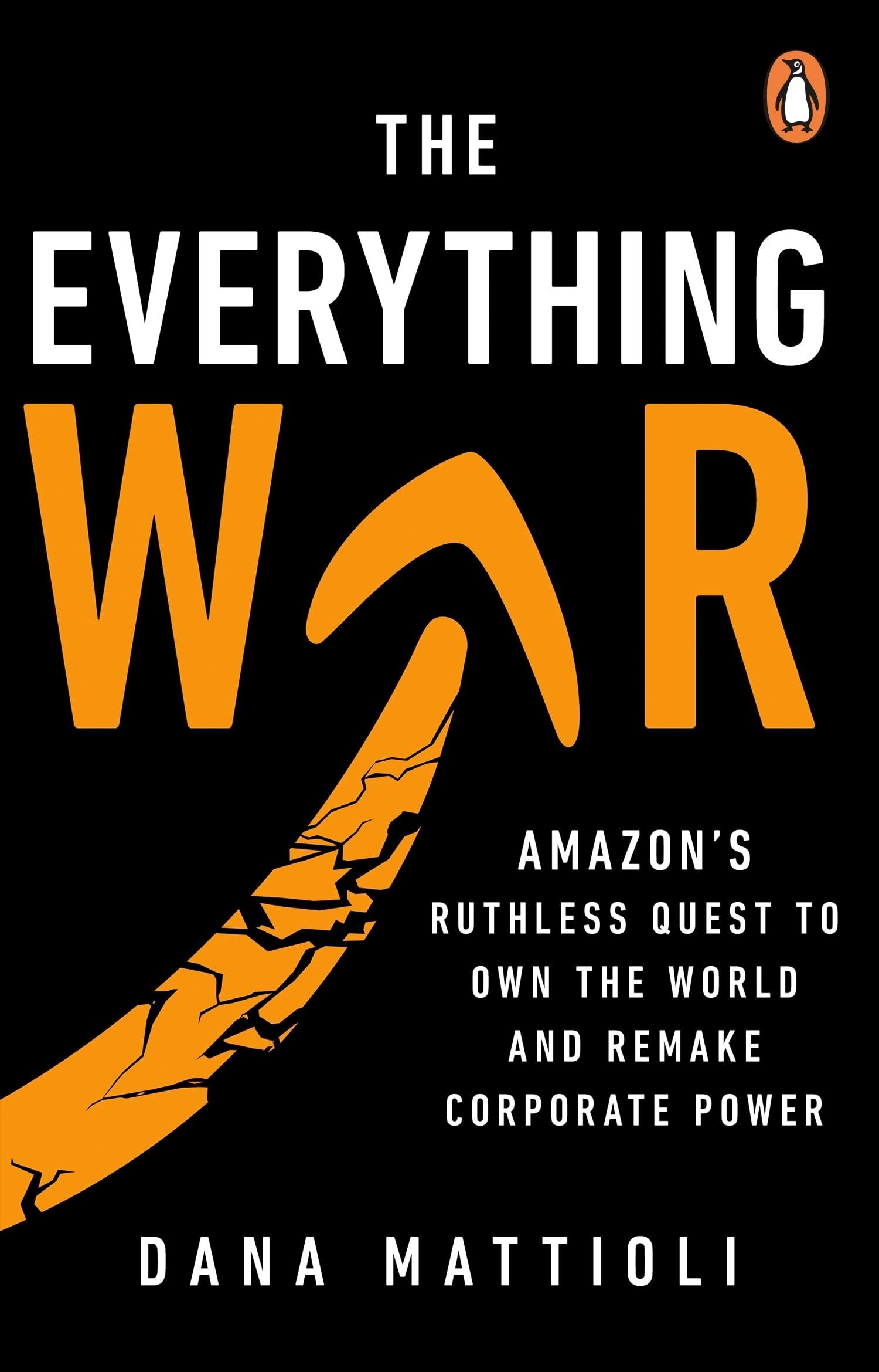 Dana Mattioli The Everything War, Amazon’s Ruthless Quest To Own The World And Remake Corporate Power