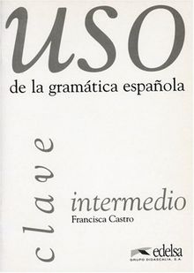 Uso de la gramatica espanola intermedio. Gramática y ejercicios de sistematización para estudiantes de E.L.E.: Uso de la gramatica espanola : Intermedio, Clave