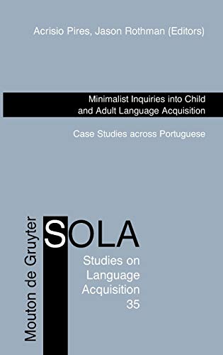 Minimalist Inquiries into Child and Adult Language Acquisition: Case Studies across Portuguese (Studies on Language Acquisition [SOLA], 35)