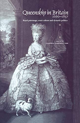Queenship in Britain 1660-1837: Royal Patronage, Court Culture and Dynastic Politics
