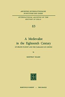 A Medievalist in the Eighteenth Century: Le Grand d'Aussy and the Fabliaux ou Contes (International Archives of the History of Ideas Archives internationales d'histoire des idées, 83, Band 83)