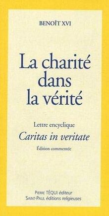 Lettre encyclique Caritas in veritate : du souverain pontife Benoît XVI aux évêques, aux prêtres et aux diacres, aux personnes consacrées, aux fidèles laïques et à tous les hommes de bonne volonté : sur le développement intégral dans la charité et la vé...