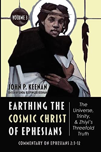 Earthing the Cosmic Christ of Ephesians--The Universe, Trinity, and Zhiyi's Threefold Truth, Volume 3: Commentary on Ephesians 2:1-12