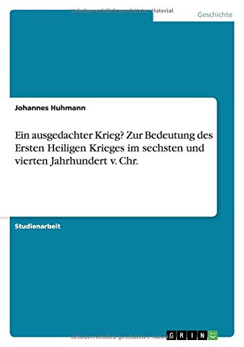 Ein ausgedachter Krieg? Zur Bedeutung des Ersten Heiligen Krieges im sechsten und vierten Jahrhundert v. Chr.