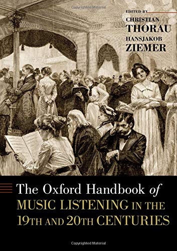 The Oxford Handbook of Music Listening in the 19th and 20th Centuries (Oxford Handbooks)