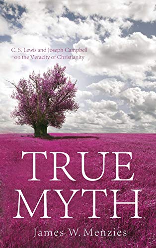 True Myth: C. S. Lewis and Joseph Campbell on the Veracity of Christianity