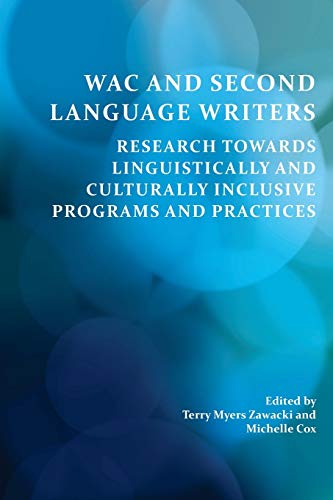 Wac and Second Language Writers: Research Towards Linguistically and Culturally Inclusive Programs and Practices (Perspectives on Writing)