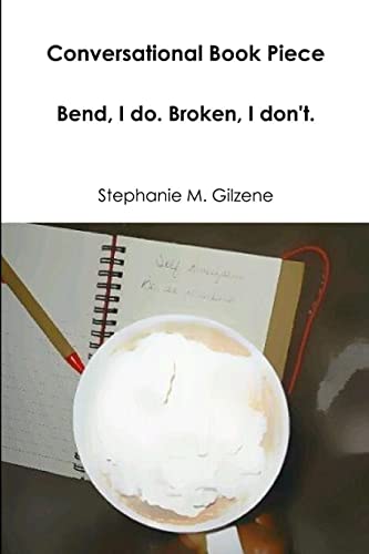 Conversational Book Piece: Bend, I do. Broken, I don't.