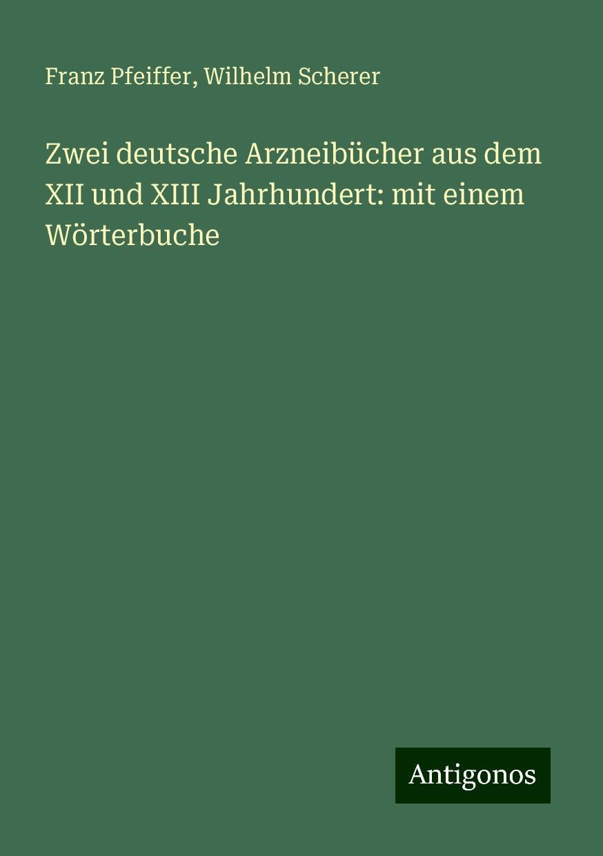 Zwei deutsche Arzneibücher aus dem XII und XIII Jahrhundert: mit einem Wörterbuche