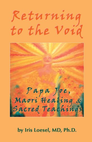Iris Loesel Returning To The Void, Papa Joe, Maori Healing & Sacred Teachings