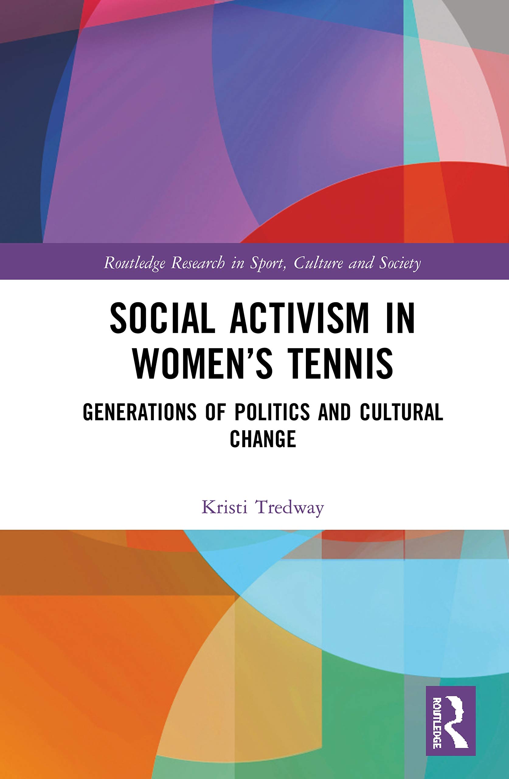 Social Activism in Women’s Tennis: Generations of Politics and Cultural Change (Routledge Research in Sport, Culture and Society)