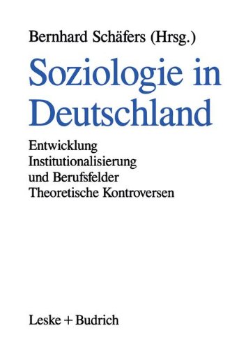 Soziologie in Deutschland: Entwicklung - Institutionalisierung und Berufsfelder - Theoretische Kontroversen