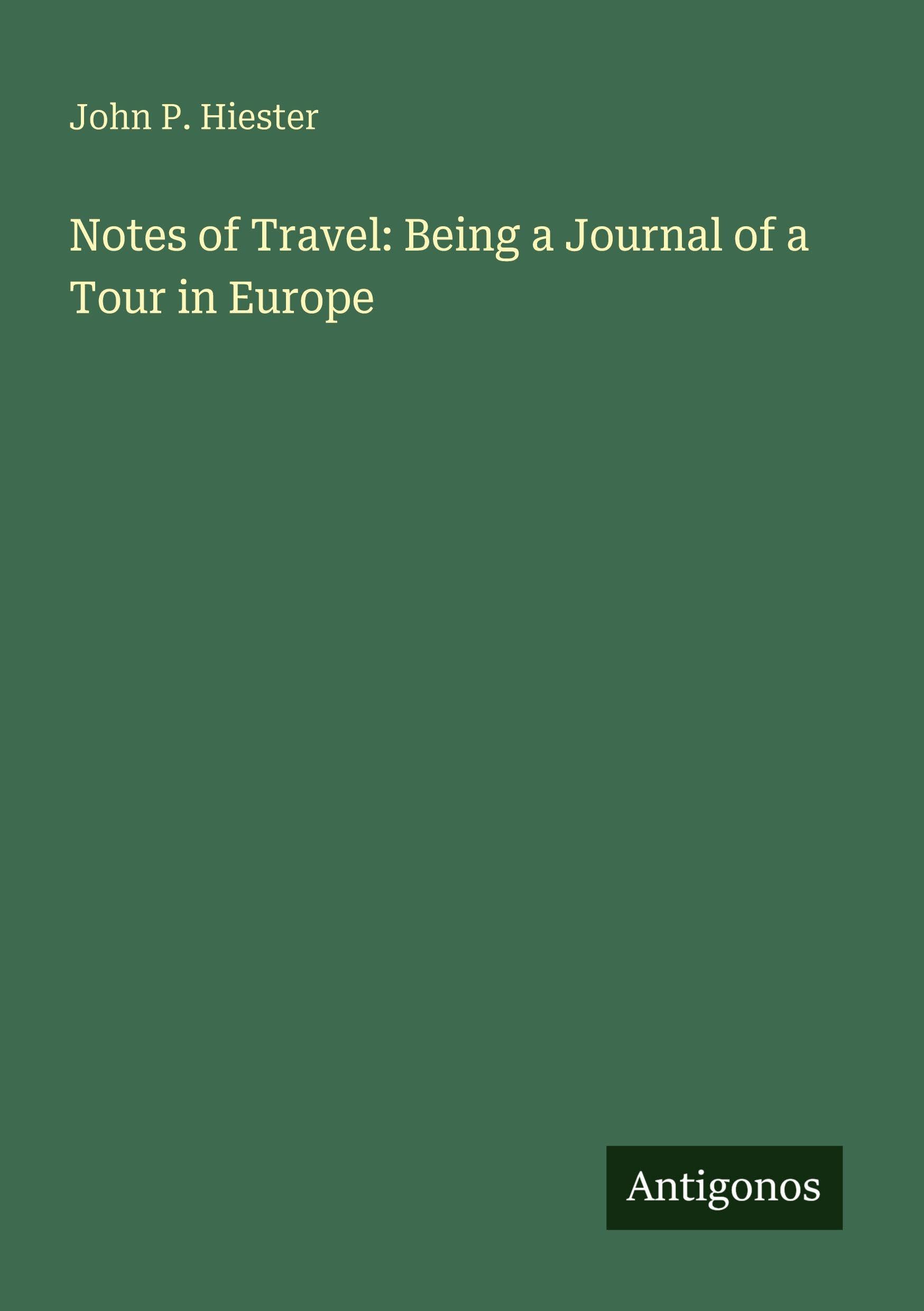 Notes of Travel: Being a Journal of a Tour in Europe