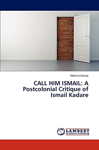 CALL HIM ISMAIL: A Postcolonial Critique of Ismail Kadare