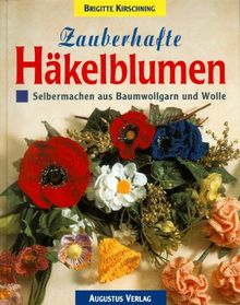 Zauberhafte Häkelblumen. Selbermachen aus Baumwollgarn und Wolle