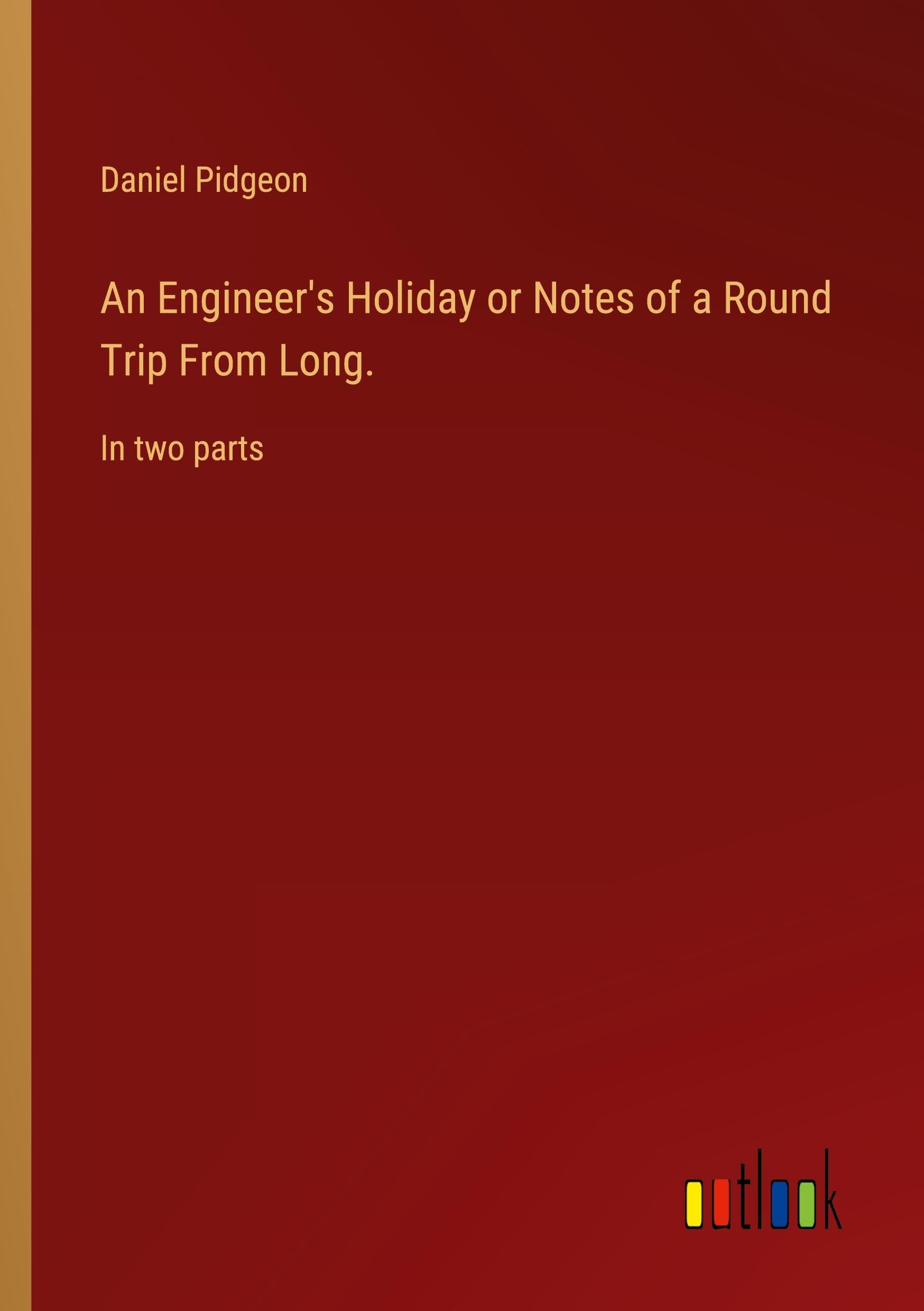An Engineer's Holiday or Notes of a Round Trip From Long.: In two parts