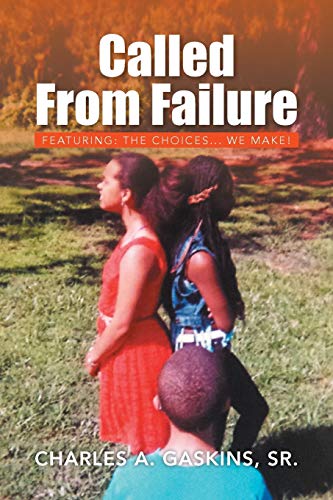 Called From Failure: Featuring: The Choices . . . we make!