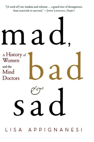 Mad, Bad, and Sad: A History of Women and the Mind Doctors