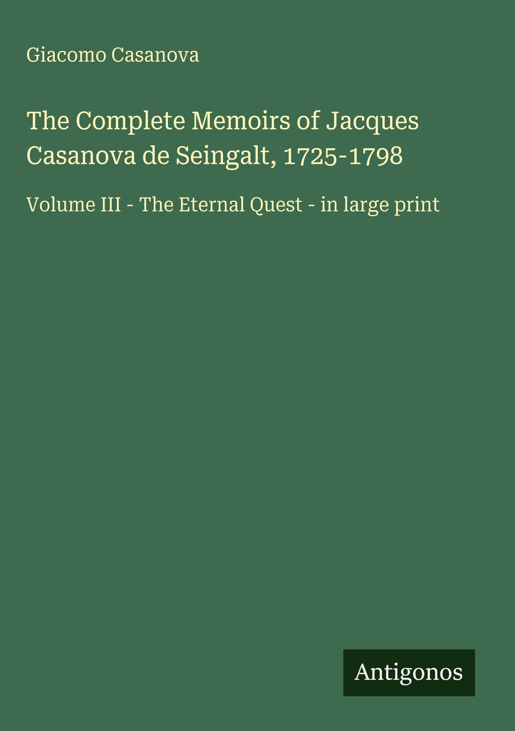 The Complete Memoirs of Jacques Casanova de Seingalt, 1725-1798: Volume III - The Eternal Quest - in large print