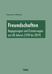 Freundschaften: Begegnungen und Erinnerungen aus 80 Jahren (1939 bis 2019)