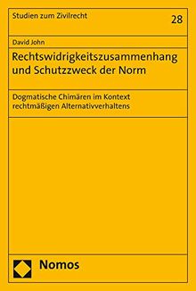 Rechtswidrigkeitszusammenhang und Schutzzweck der Norm: Dogmatische Chimären im Kontext rechtmäßigen Alternativverhaltens (Studien Zum Zivilrecht, Band 28)