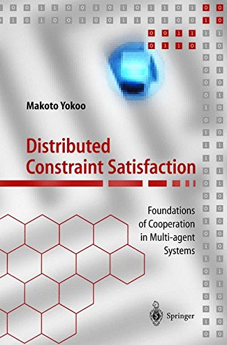 Distributed Constraint Satisfaction: Foundations of Cooperation in Multi-agent Systems: Foundation of Cooperation in Multi-agent Systems (Springer Series on Agent Technology)