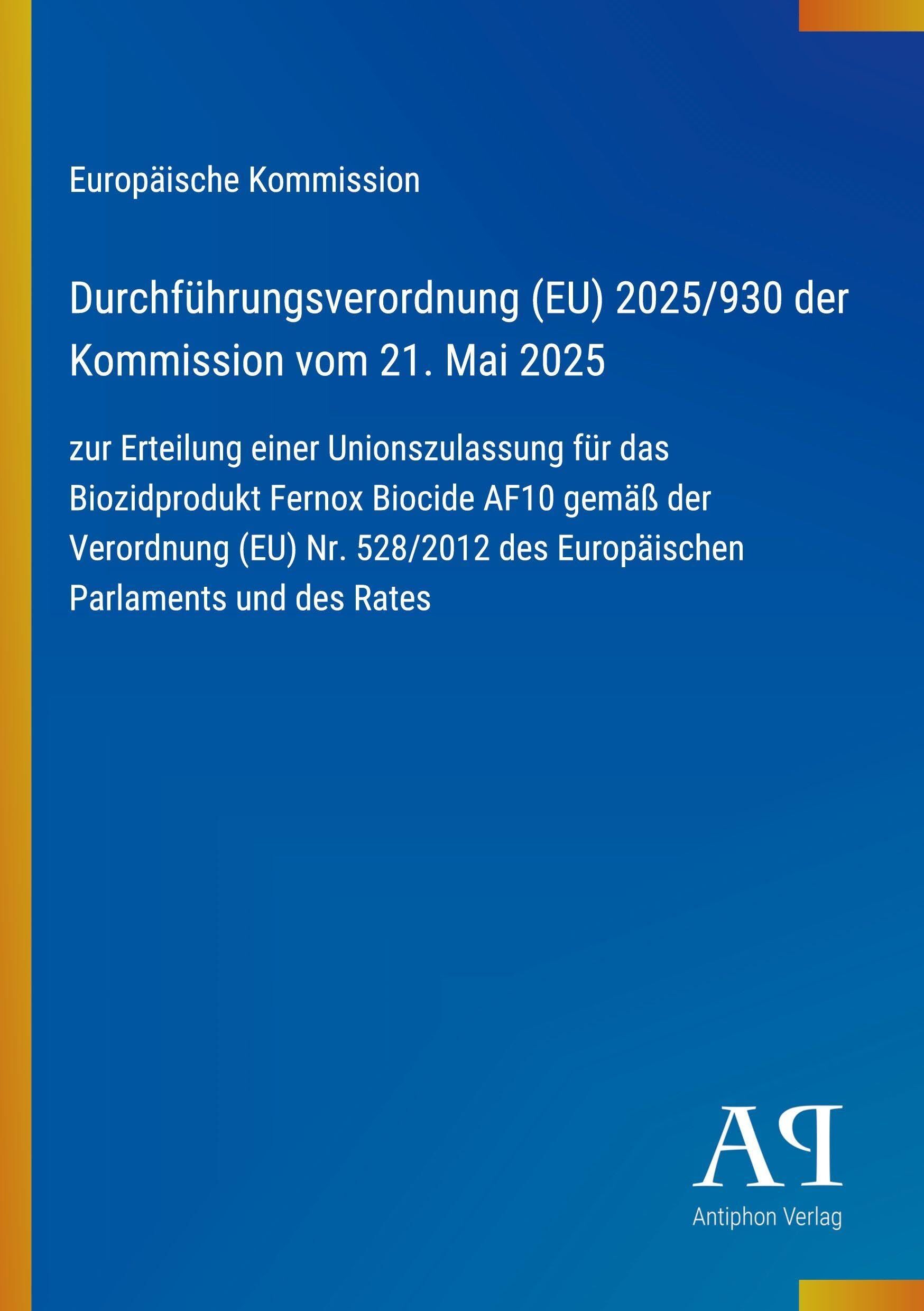 Durchführungsverordnung (EU) 2025/930 der Kommission vom 21. Mai 2025: zur Erteilung einer Unionszulassung für das Biozidprodukt Fernox Biocide AF10 ... des Europäischen Parlaments und des Rates