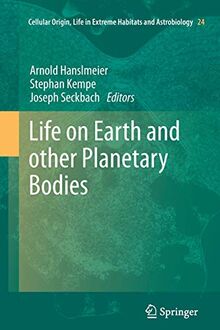 Life on Earth and other Planetary Bodies (Cellular Origin, Life in Extreme Habitats and Astrobiology, 24, Band 24)