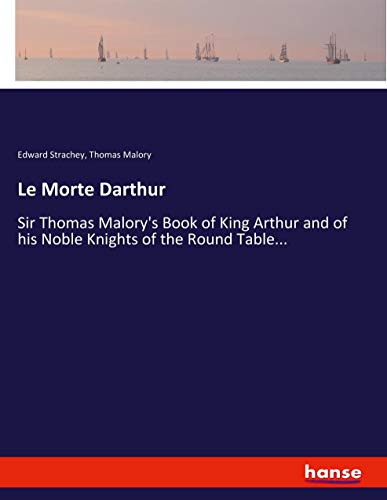 Le Morte Darthur: Sir Thomas Malory's Book of King Arthur and of his Noble Knights of the Round Table...