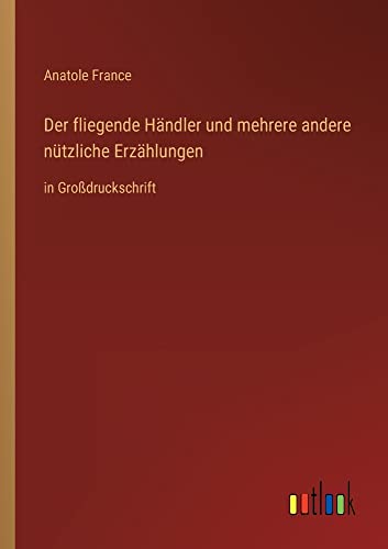 Der fliegende Händler und mehrere andere nützliche Erzählungen: in Großdruckschrift