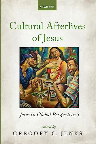 Cultural Afterlives of Jesus: Jesus in Global Perspective 3 (Westar Studies)