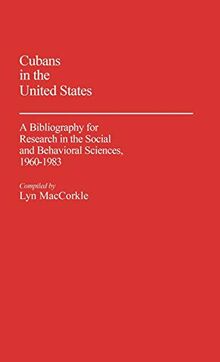 Cubans in the United States: A Bibliography for Research in the Social and Behavioral Sciences, 1960-1983 (Bibliographies and Indexes in Sociology)
