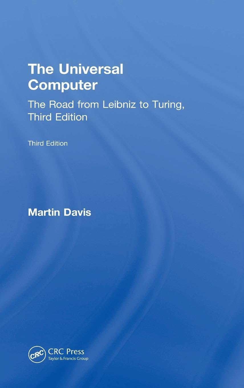 Martin Davis The Universal Computer, The Road From Leibniz To Turing, Third Edition