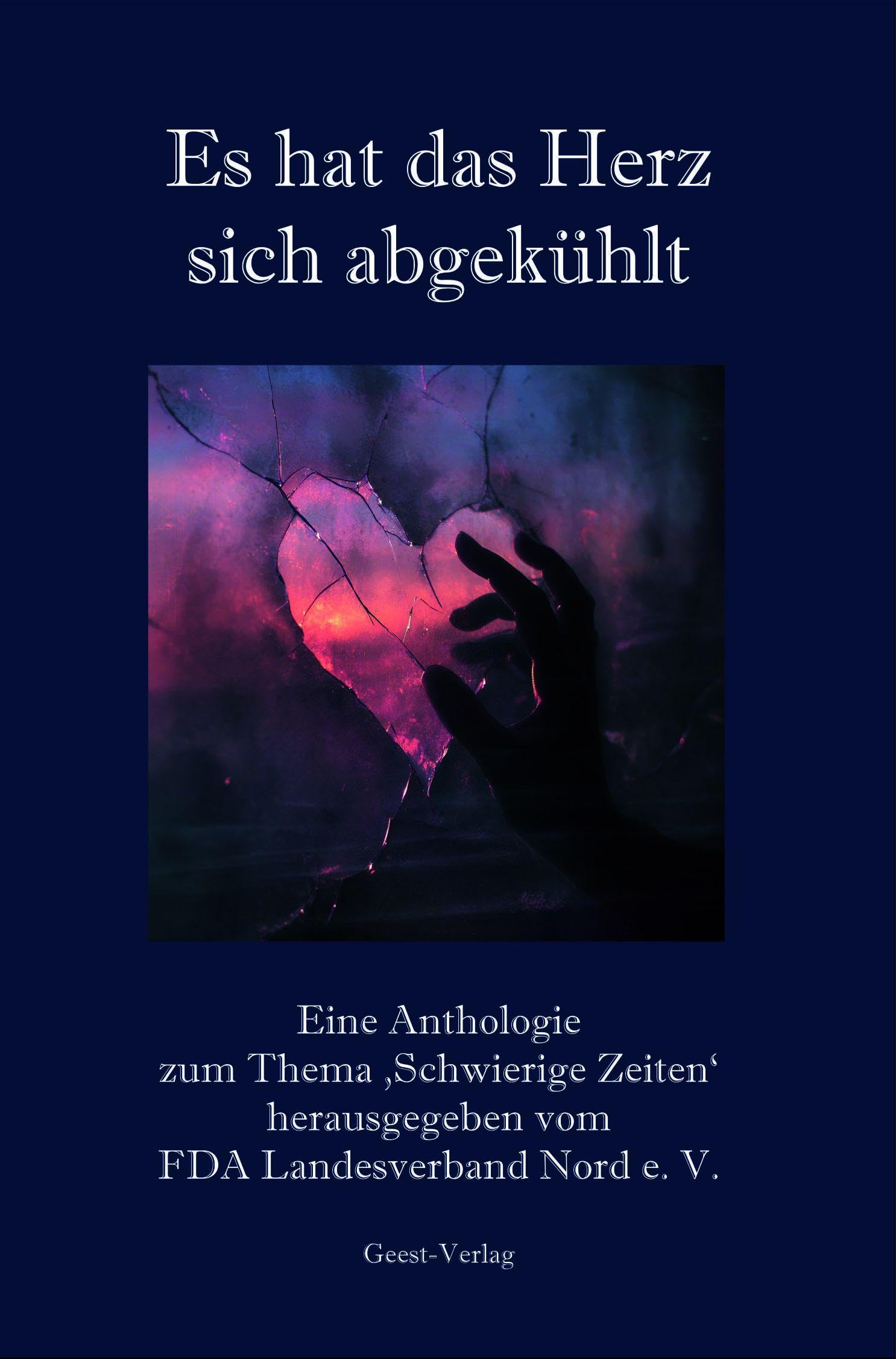Es hat das Herz sich abgekühlt: Eine Anthologie zum Thema 'Schwierige Zeiten'