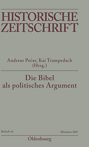 Die Bibel als politisches Argument: Voraussetzungen und Folgen biblizistischer Herrschaftslegitimation in der Vormoderne (Historische Zeitschrift / Beihefte, Band 43)