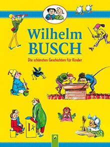 Wilhelm Busch - Die schönsten Geschichten für Kinder: Max & Moritz | Plisch und Plum | Maler Kecksel | Hans Huckebein uvm.