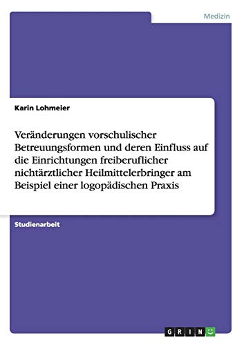 Veränderungen vorschulischer Betreuungsformen und deren Einfluss auf die Einrichtungen freiberuflicher nichtärztlicher Heilmittelerbringer am Beispiel einer logopädischen Praxis