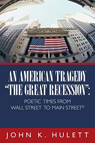 An American Tragedy-The Great Recession: Poetic Times from Wall Street to Main Street©: Poetic Times from Wall Street to Main Street (C)