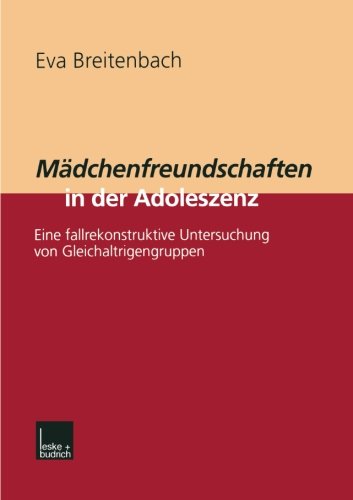 Mädchenfreundschaften in der Adoleszenz: Eine Fallrekonstruktive Untersuchung von Gleichaltrigengruppen (German Edition)