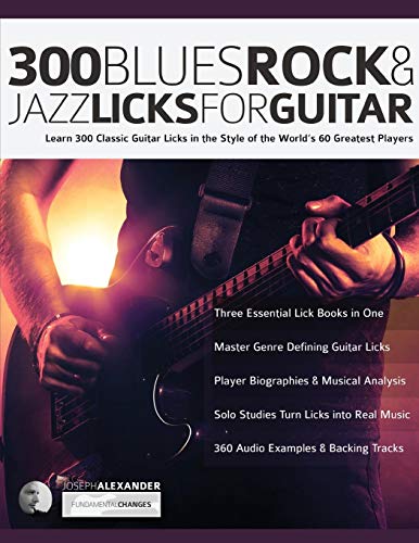 Alexander, Mr Joseph 300 Blues, Rock And Jazz Licks For Guitar, Learn 300 Classic Guitar Licks In The Style Of The World’s 60 Greatest Players