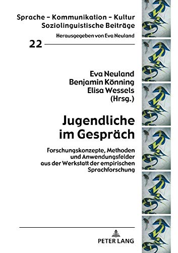 Jugendliche im Gespräch: Forschungskonzepte, Methoden und Anwendungsfelder aus der Werkstatt der empirischen Sprachforschung (Sprache – Kommunikation – Kultur, Band 22)