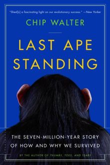 Last Ape Standing: The Seven-Million-Year Story of How and Why We Survived