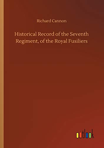 Historical Record of the Seventh Regiment, of the Royal Fusiliers