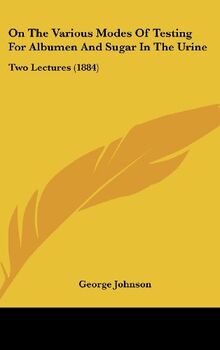 On The Various Modes Of Testing For Albumen And Sugar In The Urine: Two Lectures (1884)