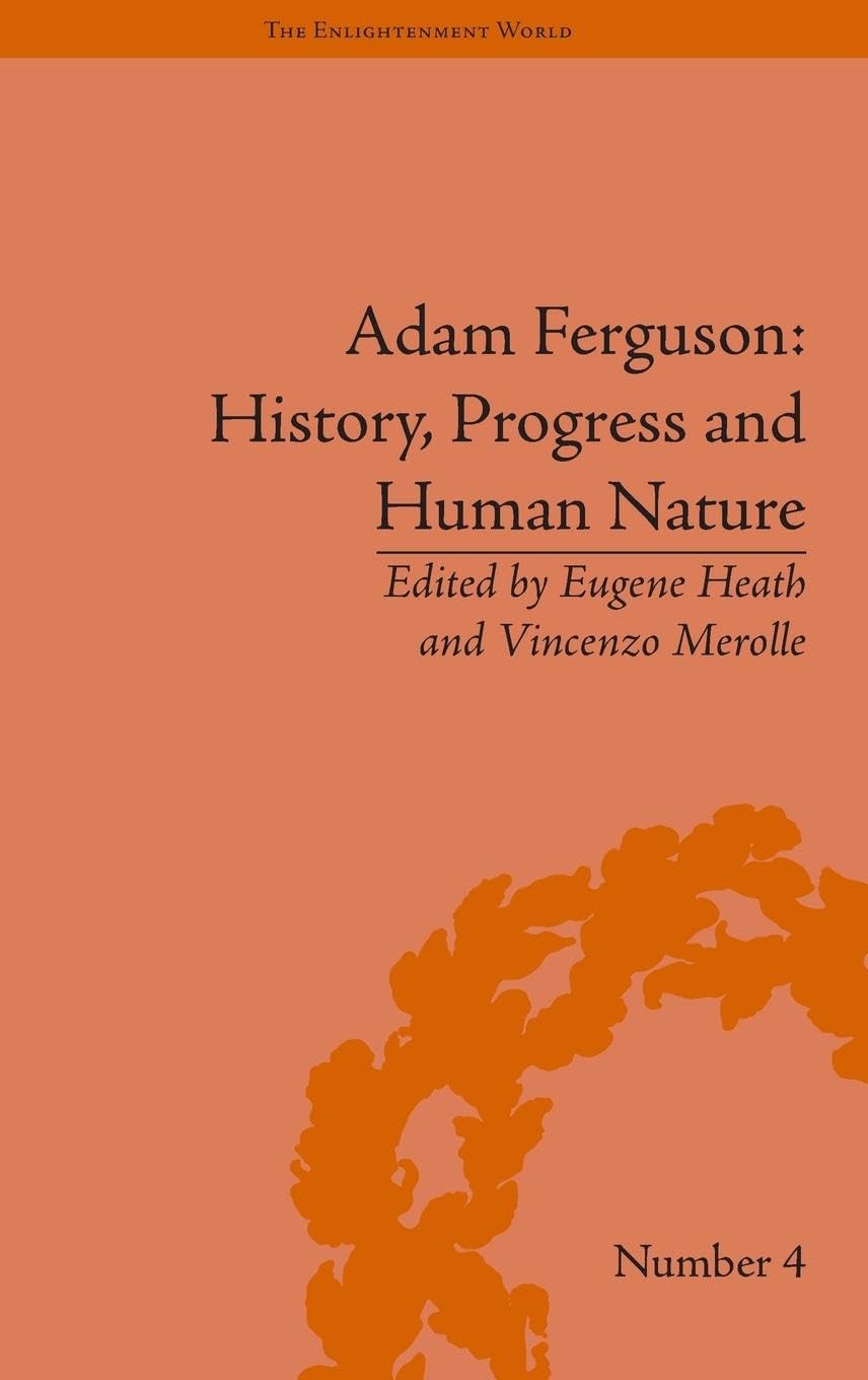 Adam Ferguson: History, Progress and Human Nature (The Enlightenment World: Political and Intellectual History of the Long Eighteenth Century)