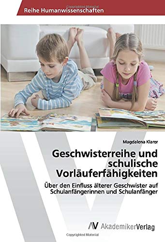 Geschwisterreihe und schulische Vorläuferfähigkeiten: Über den Einfluss älterer Geschwister auf Schulanfängerinnen und Schulanfänger