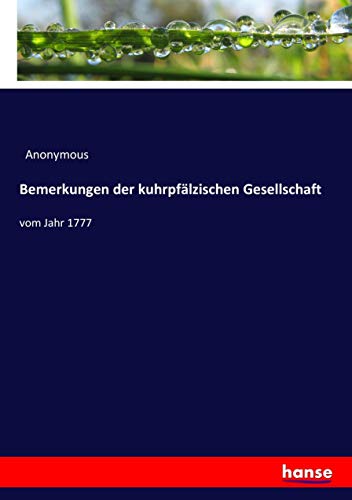 Bemerkungen der kuhrpfälzischen Gesellschaft: vom Jahr 1777