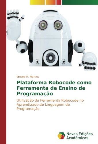 Plataforma Robocode como Ferramenta de Ensino de Programação: Utilização da Ferramenta Robocode no Aprendizado de Linguagem de Programação