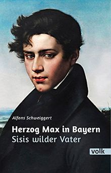 Herzog Max in Bayern: Sisis wilder Vater von Alfons Schweiggert | Buch | Zustand sehr gut